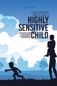 Understanding How To Raise A Highly Sensitive Child