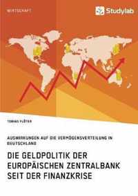 Die Geldpolitik der Europaischen Zentralbank seit der Finanzkrise. Auswirkungen auf die Vermoegensverteilung in Deutschland