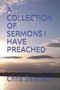 A Collection of Sermons I Have Preached