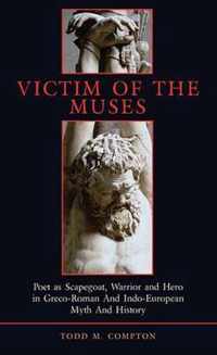 Victim Of The Muses - Poet As Scapegoat, Warrior And Hero In In Greco-Roman And Indo-European Myth And History