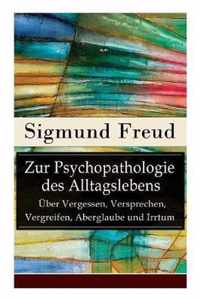 Zur Psychopathologie des Alltagslebens - UEber Vergessen, Versprechen, Vergreifen, Aberglaube und Irrtum