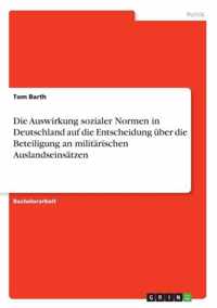 Die Auswirkung sozialer Normen in Deutschland auf die Entscheidung uber die Beteiligung an militarischen Auslandseinsatzen