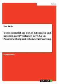 Wieso schreitet die USA in Libyen ein und in Syrien nicht? Verhalten der USA im Zusammenhang mit Schutzverantwortung