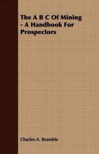 The B C Of Mining - A Handbook For Prospectors