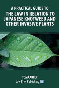 A Practical Guide to the Law in Relation to Japanese Knotweed and Other Invasive Plants