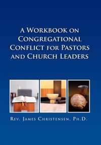 A Workbook on Congregational Conflict for Pastors and Church Leaders