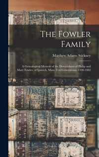 The Fowler Family: a Genealogical Memoir of the Descendants of Philip and Mary Fowler, of Ipswich, Mass. Ten Generations