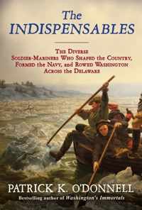 The Indispensables: The Diverse Soldier-Mariners Who Shaped the Country, Formed the Navy, and Rowed Washington Across the Delaware