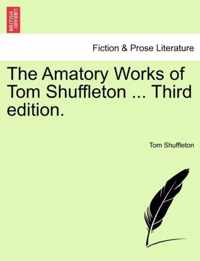 The Amatory Works of Tom Shuffleton ... Third Edition.