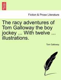 The Racy Adventures of Tom Galloway the Boy Jockey ... with Twelve ... Illustrations.