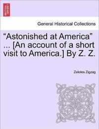 Astonished at America ... [An Account of a Short Visit to America.] by Z. Z.