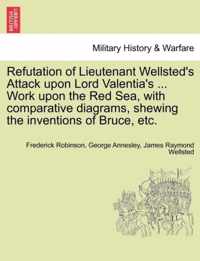 Refutation of Lieutenant Wellsted's Attack Upon Lord Valentia's ... Work Upon the Red Sea, with Comparative Diagrams, Shewing the Inventions of Bruce, Etc.