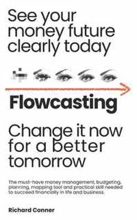 Flowcasting See Your Money Future Clearly Today Change It Now for a Better Tomorrow
