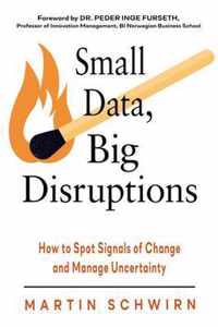 Small Data, Big Disruptions: How to Spot Signals of Change and Manage Uncertainty