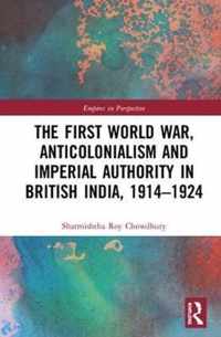 The First World War, Anticolonialism and Imperial Authority in British India, 1914-1924