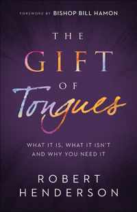 The Gift of Tongues - What It Is, What It Isn`t and Why You Need It