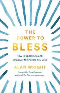 The Power to Bless How to Speak Life and Empower the People You Love