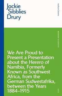 We are Proud to Present a Presentation About the Herero of Namibia, Formerly Known as Southwest Africa, From the German Sudwestafrika, Between the Years 1884 - 1915