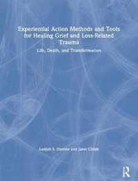 Experiential Action Methods and Tools for Healing Grief and Loss-Related Trauma