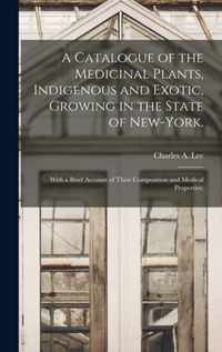 A Catalogue of the Medicinal Plants, Indigenous and Exotic, Growing in the State of New-York.