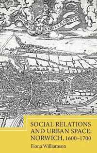 Social Relations and Urban Space: Norwich, 1600-1700