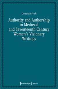 Authority and Authorship in Medieval and Seventeenth Century Women's Visionary Writings