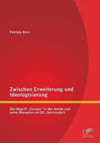 Zwischen Erweiterung und Ideologisierung: Der Begriff "Europa" in der Antike und seine Rezeption im 20. Jahrhundert