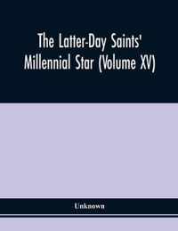 The Latter-Day Saints' Millennial Star (Volume Xv)