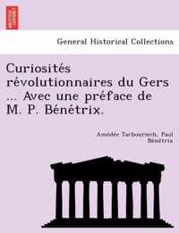 Curiosite S Re Volutionnaires Du Gers ... Avec Une Pre Face de M. P. Be Ne Trix.