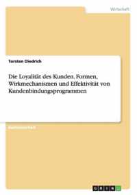 Die Loyalitat des Kunden. Formen, Wirkmechanismen und Effektivitat von Kundenbindungsprogrammen