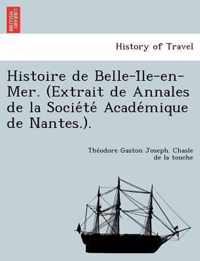 Histoire de Belle-I Le-En-Mer. (Extrait de Annales de La Socie Te Acade Mique de Nantes.).