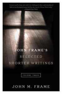 John Frame's Selected Shorter Writings Volume 3