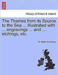 The Thames from Its Source to the Sea ... Illustrated with ... Engravings ... and ... Etchings, Etc. Vol. I.