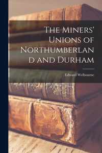 The Miners' Unions of Northumberland and Durham