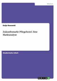 Zukunftsmarkt Pflegehotel. Eine Marktanalyse