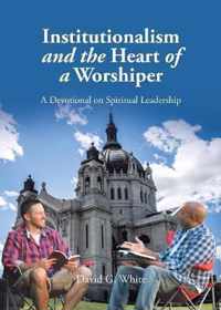 Institutionalism and the Heart of a Worshiper