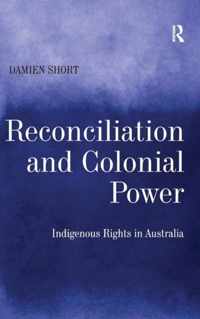 Reconciliation and Colonial Power: Indigenous Rights in Australia