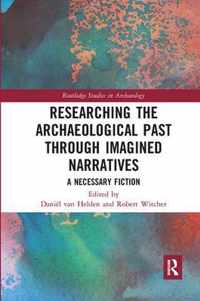 Researching the Archaeological Past Through Imagined Narratives: A Necessary Fiction