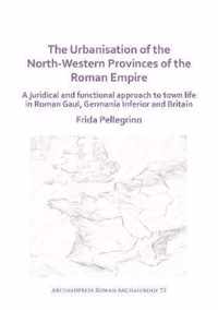 The Urbanisation of the North-Western Provinces of the Roman Empire