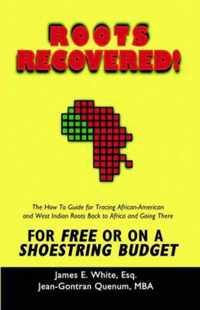 Roots Recovered! The How-to Guide to Tracing African-American and West Indian Roots Back to Africa and Going There for Free or on a Shoestring Budget