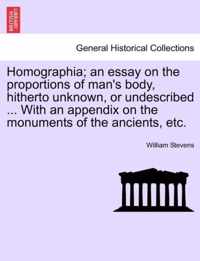 Homographia; An Essay on the Proportions of Man's Body, Hitherto Unknown, or Undescribed ... with an Appendix on the Monuments of the Ancients, Etc.