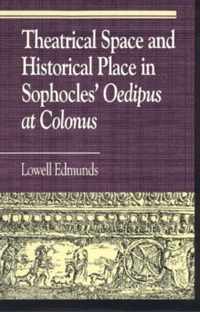 Theatrical Space and Historical Place in Sophocles' Oedipus at Colonus