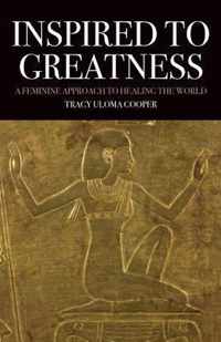 Inspired to Greatness: A Feminine Approach to Healing the World