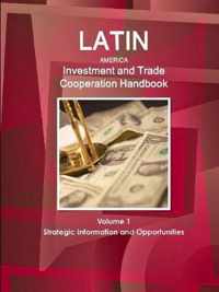 Latin America Investment and Trade Cooperation Handbook Volume 1 Strategic Information and Opportunities