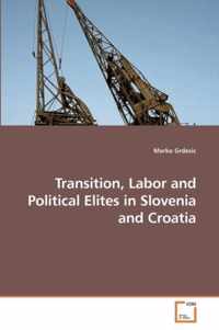 Transition, Labor and Political Elites in Slovenia and Croatia