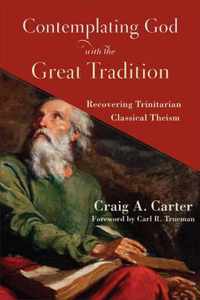 Contemplating God with the Great Tradition - Recovering Trinitarian Classical Theism