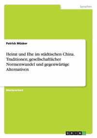 Heirat und Ehe im stadtischen China. Traditionen, gesellschaftlicher Normenwandel und gegenwartige Alternativen