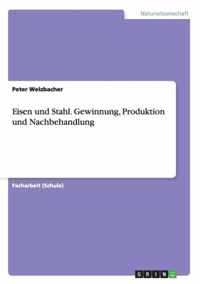 Eisen und Stahl. Gewinnung, Produktion und Nachbehandlung