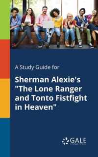 A Study Guide for Sherman Alexie's The Lone Ranger and Tonto Fistfight in Heaven