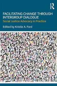 Facilitating Change Through Intergroup Dialogue: Social Justice Advocacy in Practice